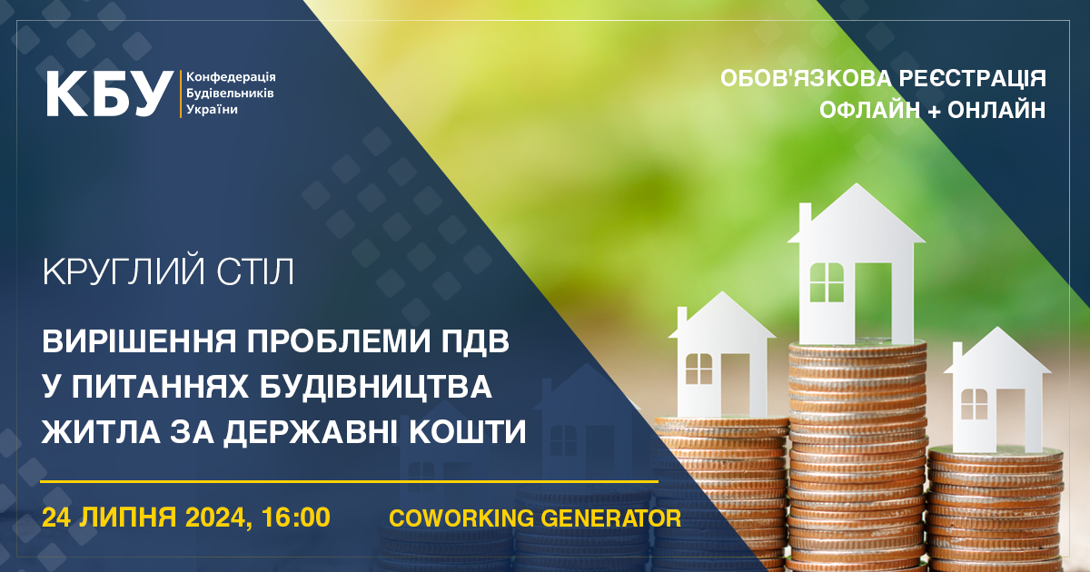 🟢Вже завтра, 24 липня 2024 року Конфедерація будівельників України проведе круглий стіл на тему "Вирішення проблеми ПДВ у питаннях будівництва житла за державні кошти".
