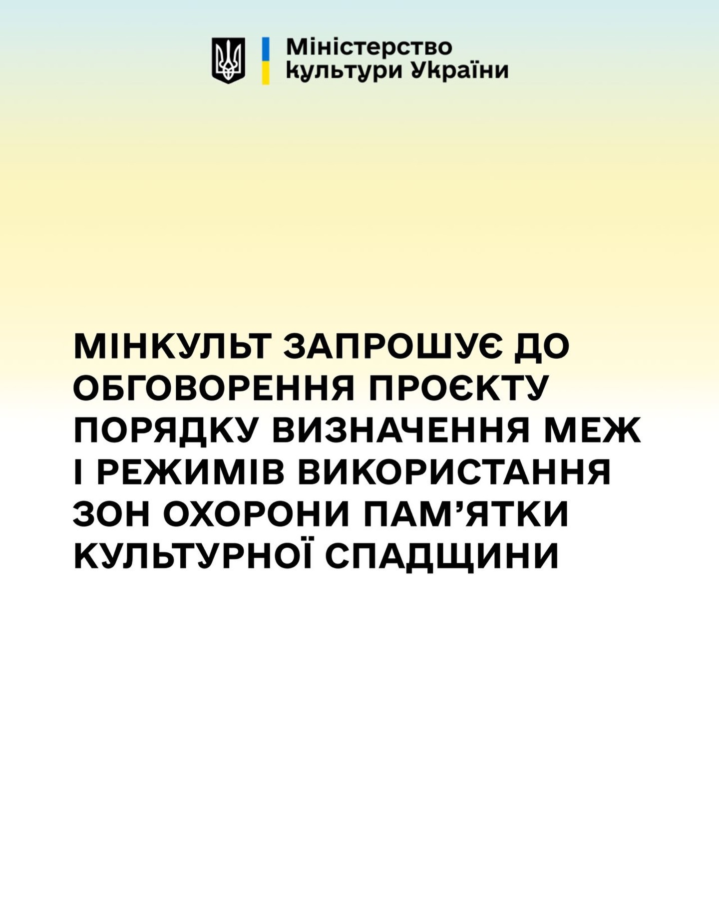 Міністерство культури України оприлюднило проєкт постанови Кабінету Міністрів України «Про затвердження Порядку визначення меж і режимів використання зон охорони пам’ятки культурної спадщини, історико-культурного заповідника, історико-культурної заповідної території, розроблення та затвердження, складу та змісту науково-проєктної (науково-дослідної) документації з визначення меж і режимів використання зон охорони та змін до неї»