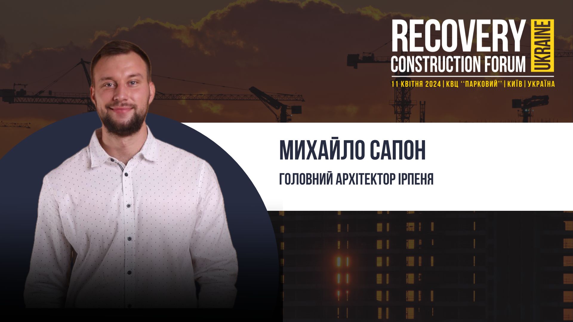 👤Михайло Сапон, Головний архітектор Ірпеня - виступить спікером Recovery Construction Forum Ukraine